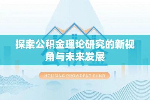 阿克苏探索公积金理论研究的新视角与未来发展